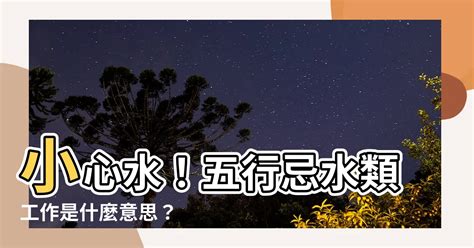 忌水的人|【忌水意思】五行忌水是什麼意思？要注意哪些事情？